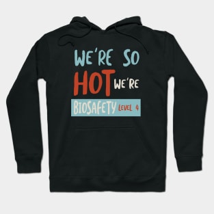 We're So Hot We're Biosafety Level 4 Hoodie